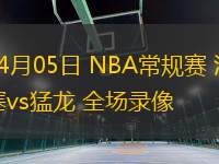 04月05日 NBA常规赛 活塞vs猛龙 全场录像